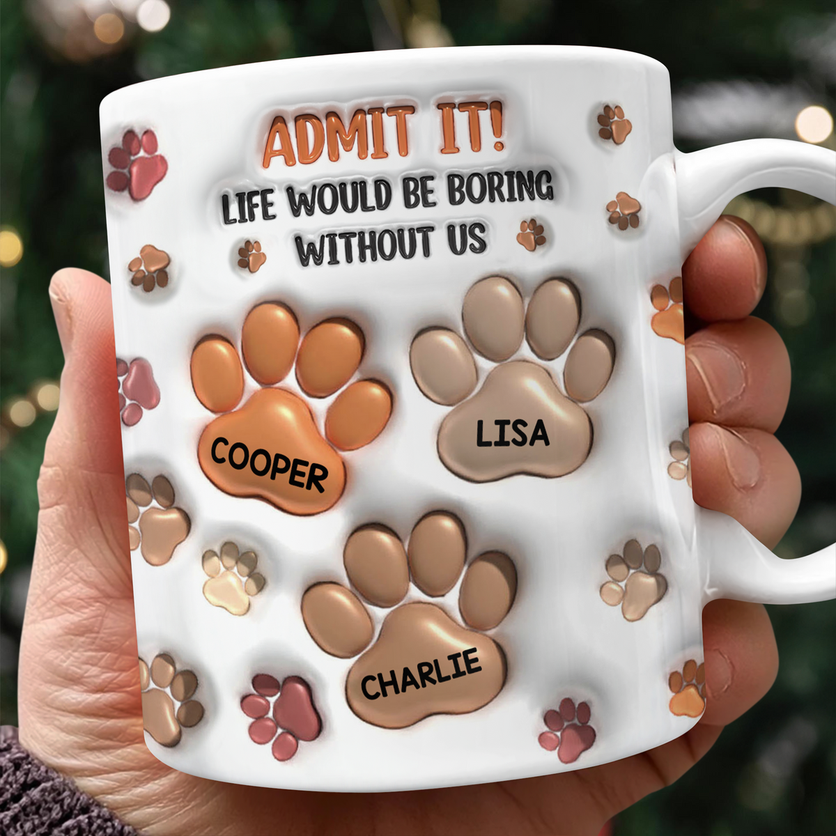 Admit It Life Would Be Boring Without Me 3D Inflated Effect Mug For Dog Lover TH10 894725