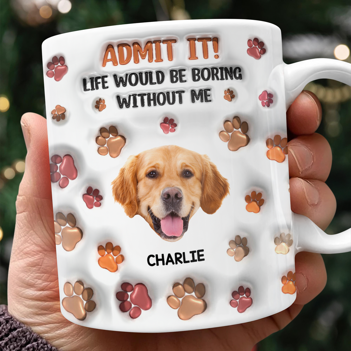 Custom Photo Admit It Life Would Be Boring Without Me 3D Inflated Effect Mug For Dog Lover TH10 894811
