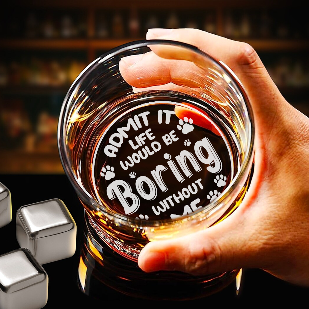 Custom Photo Admit It Life Would Be Boring Without Me Whiskey Glass TH10 892795
