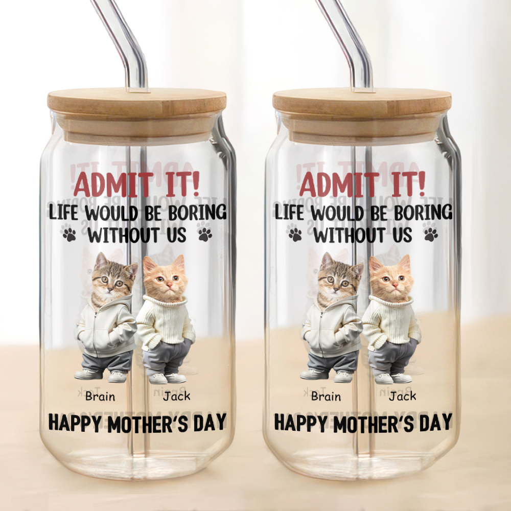 Custom Cute Dog Cat Face Admit It Life Would Be Boring Without Me Glass Can With Lid LM32 893249