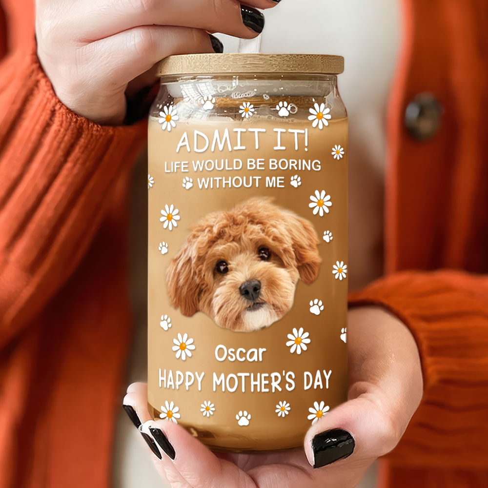 Custom Photo Life Would Be Boring Without Me Dog Cat Glass Can With Lid LM32 893181