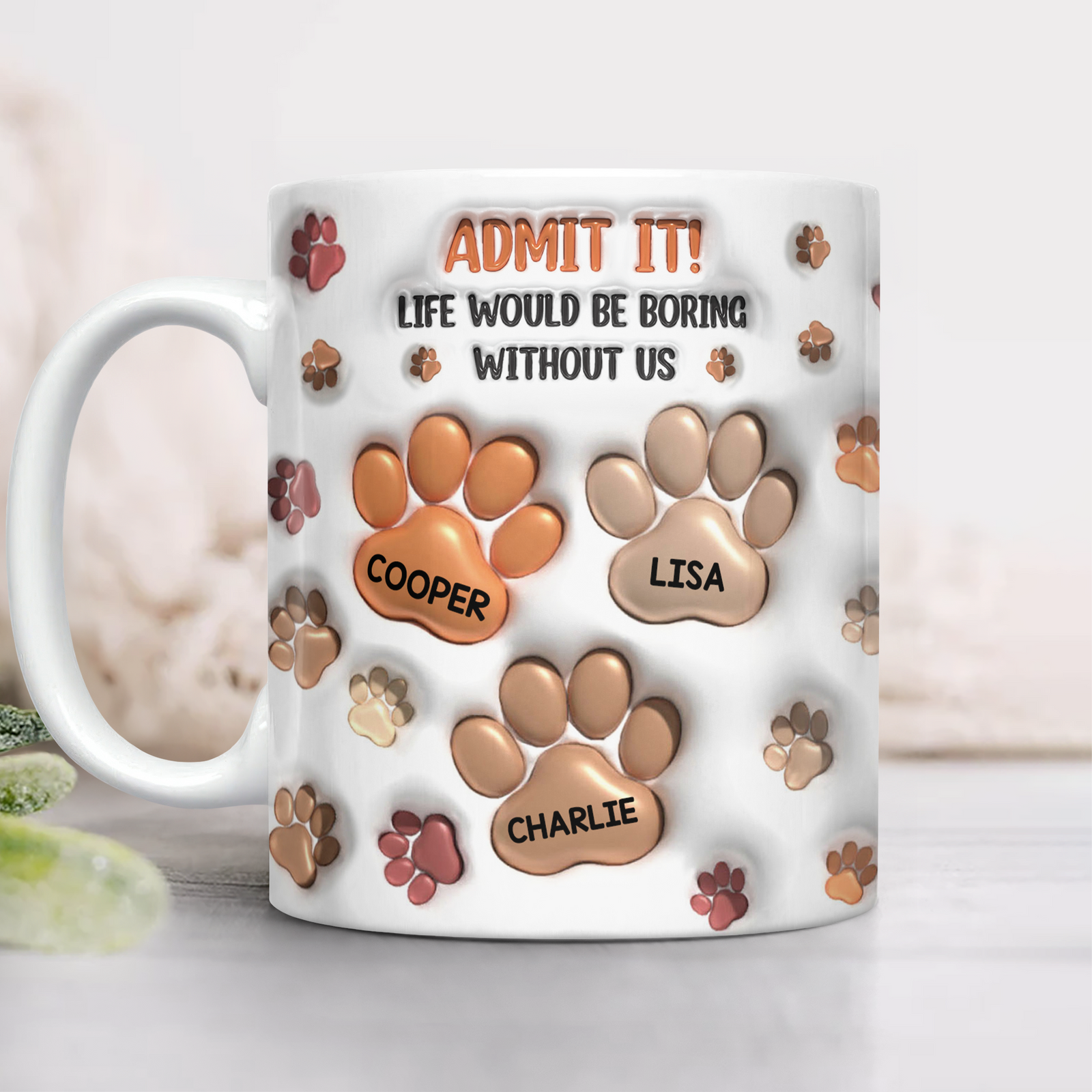 Admit It Life Would Be Boring Without Me 3D Inflated Effect Mug For Dog Lover TH10 894725