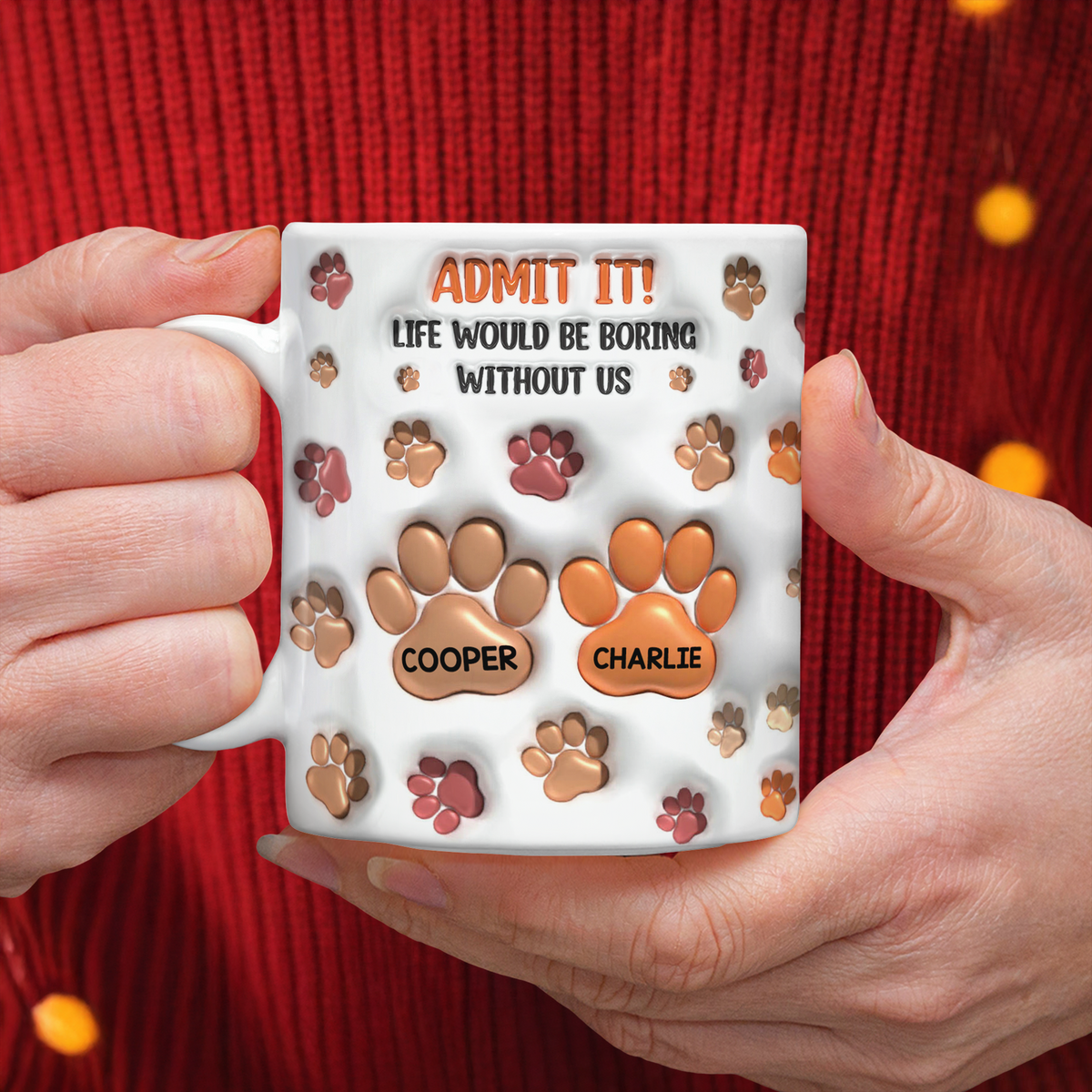 Admit It Life Would Be Boring Without Me 3D Inflated Effect Mug For Dog Lover TH10 894725