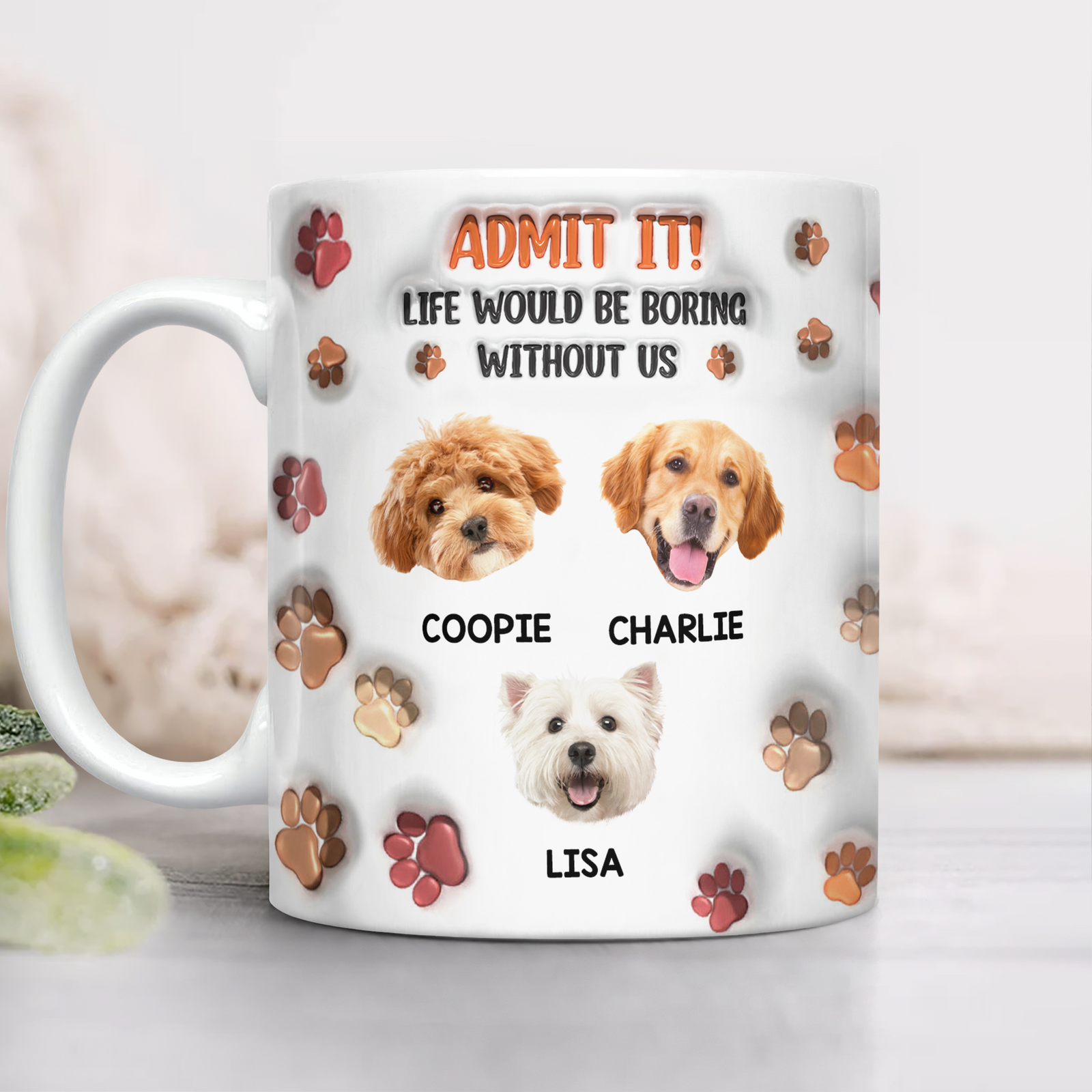 Custom Photo Admit It Life Would Be Boring Without Me 3D Inflated Effect Mug For Dog Lover TH10 894811