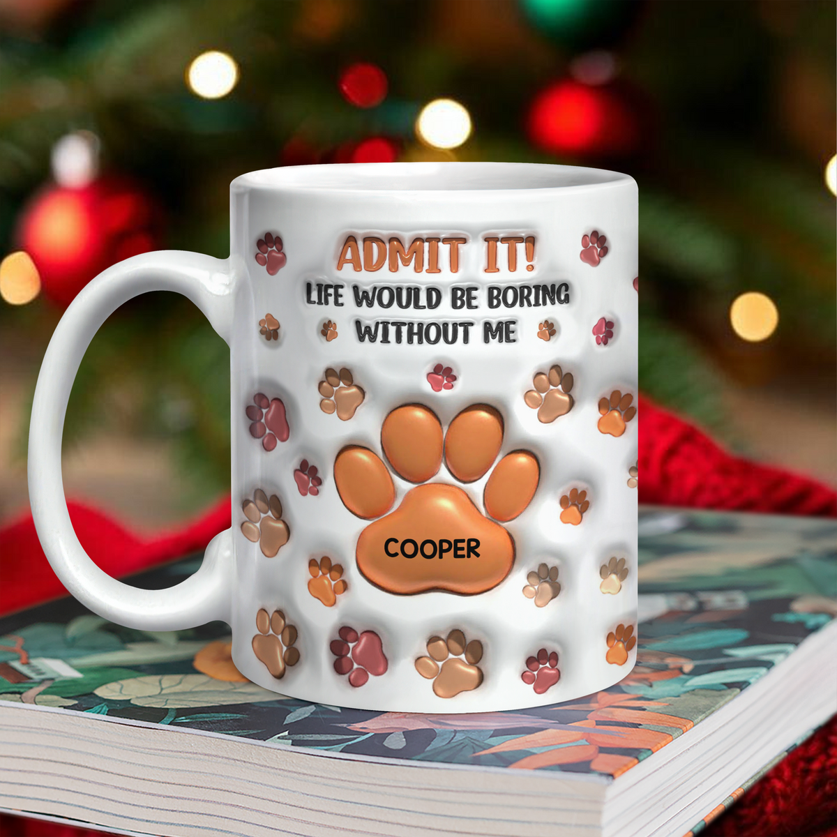 Admit It Life Would Be Boring Without Me 3D Inflated Effect Mug For Dog Lover TH10 894725