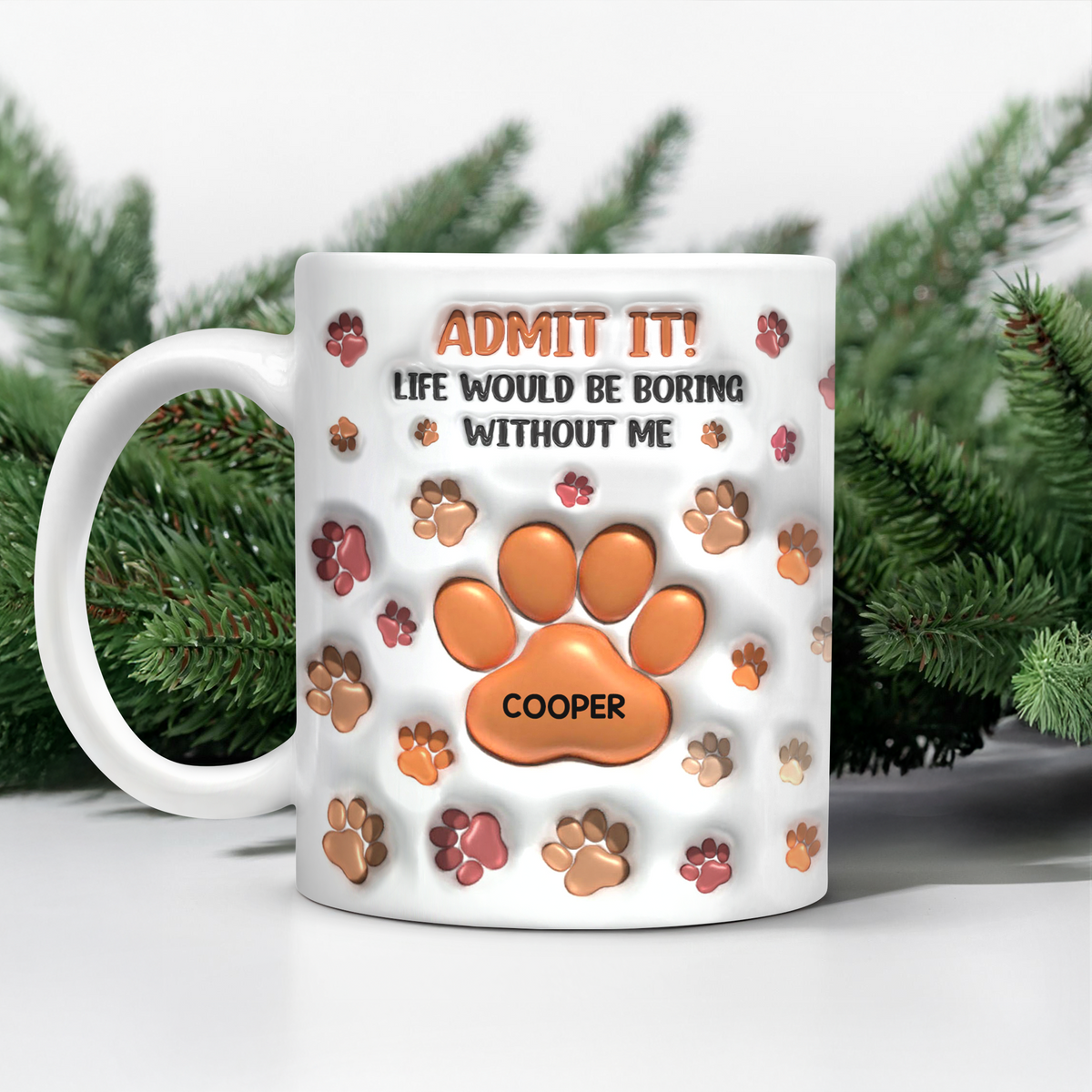 Admit It Life Would Be Boring Without Me 3D Inflated Effect Mug For Dog Lover TH10 894725