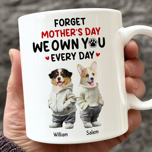 Custom Photo Forget Mother's Day We Own You Everyday Personalized White Mug Funny Gift For Dog Lovers Cat Lovers CH07 895266