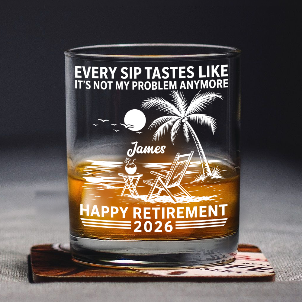 Custom Name Every Sip Tastes Like It’s Not My Problem Anymore Rock Glass - Happy Retirement Gift for Him LM32 668923