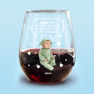 Custom Photo Life Would Be Boring Without Me Kid, Family Wine Glass Family Gift HA75 892306