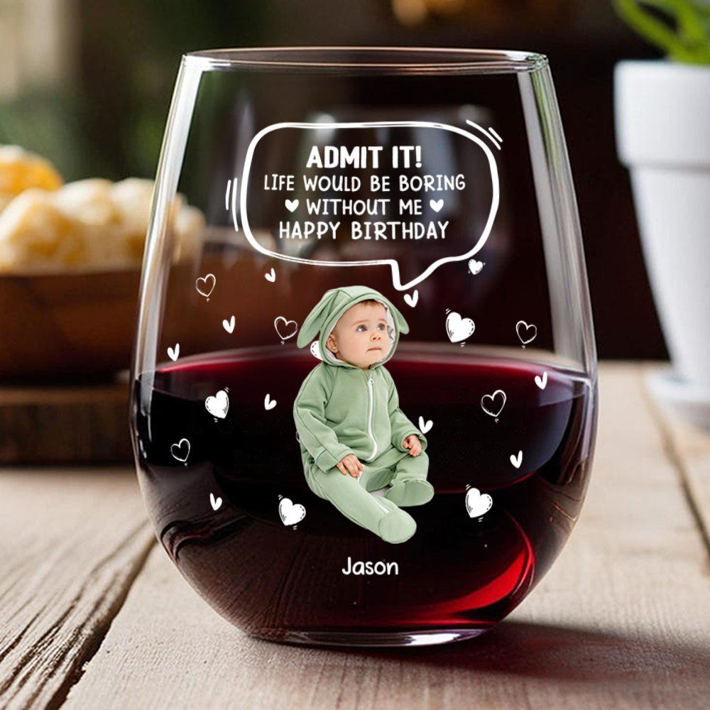 Custom Photo Life Would Be Boring Without Me Kid, Family Wine Glass Family Gift HA75 892306
