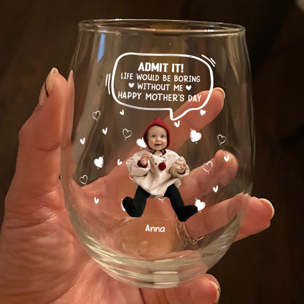 Custom Photo Life Would Be Boring Without Me Kid, Family Wine Glass Family Gift HA75 892306