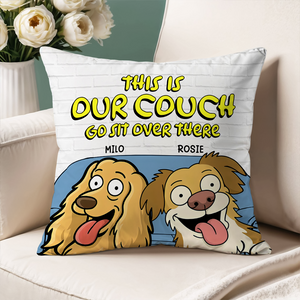 This Is Our Couch Sit Over There Personalized Pillow, Custom Gift For Dog Lovers HA75 892130