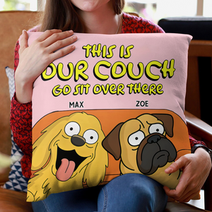 This Is Our Couch Sit Over There Personalized Pillow, Custom Gift For Dog Lovers HA75 892130