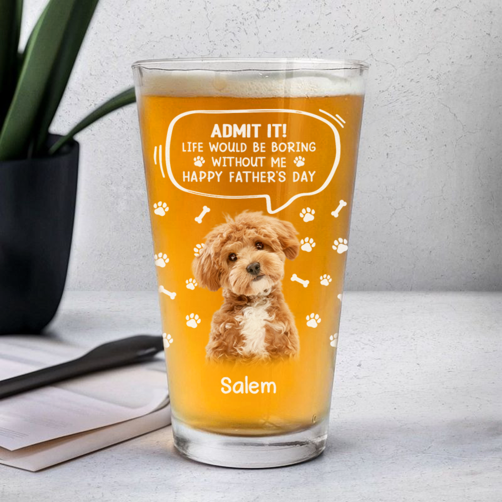 Custom Photo Life Would Be Boring Without Me Dog Cat Print Beer Glass HA75 892392