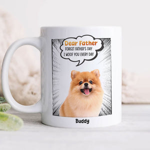 Forget Father’s Day We Woof You Every Day, Dog Personalized Mug, Gift for Dog Lover, Dog Owner HO82 894184
