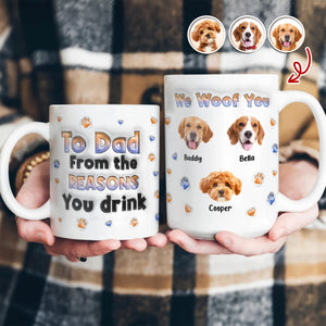 Custom Photo From The Reasons You Drink We Woof You Dog 3D Inflated Effect Mug HO82 894714
