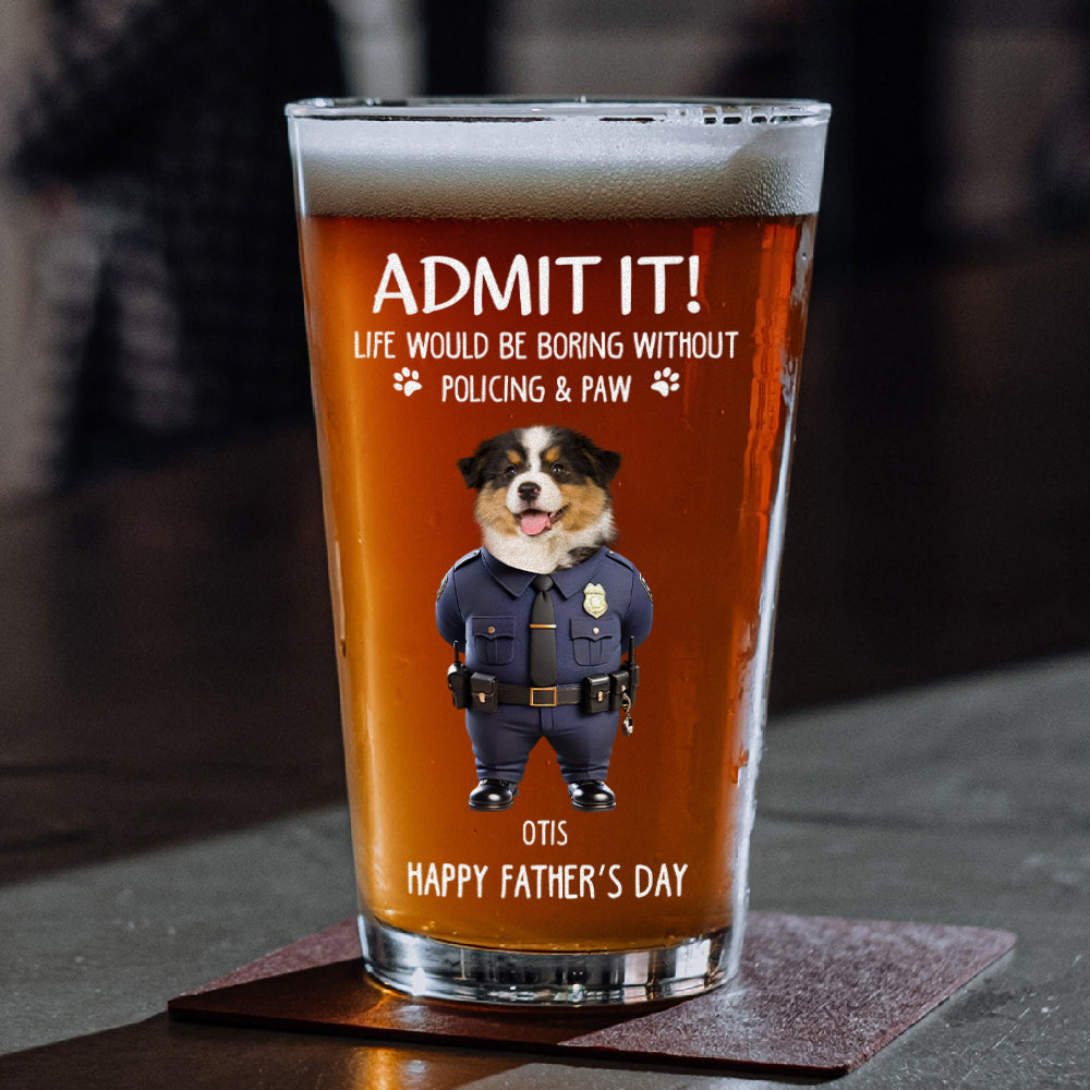 Custom Photo Life Would Be Boring Without Policing & Paws Beer Glass For Dog Cat Lovers HO82 893774
