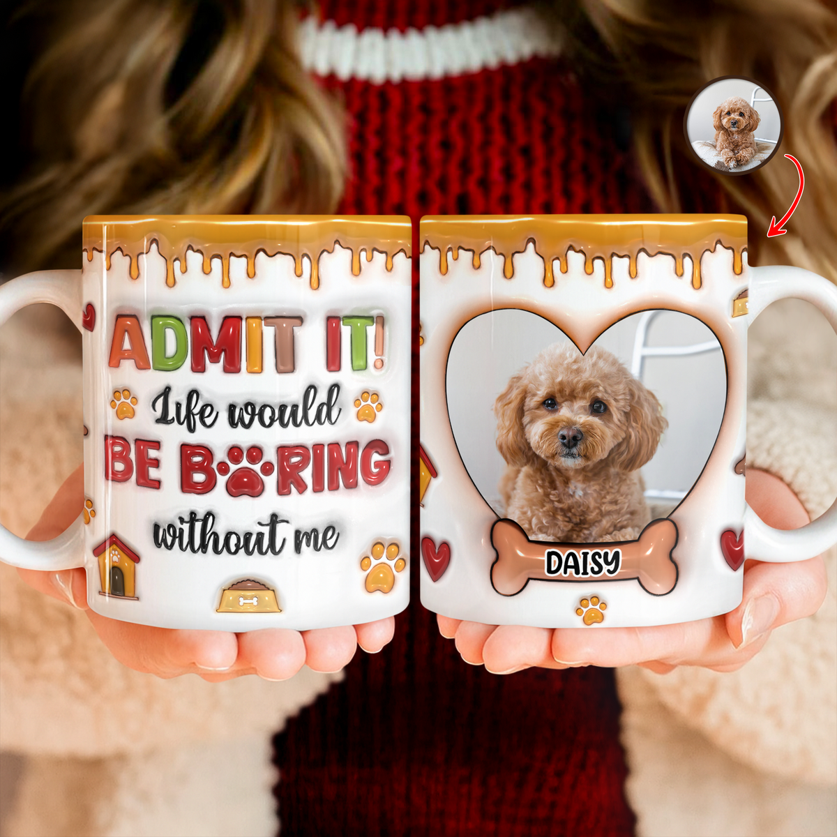 Custom Pet Photo Admit it Life Would Be Boring Without Me 3D Inflated Effect Mug CH07 896896