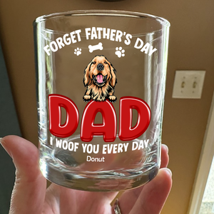Forget Father's Day I Woof You Everyday For Dog Dad Whiskey Glass TH10 892815