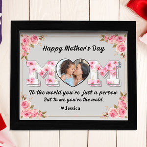 Mom, To Me You're The Wold Custom Photo Picture Frame Mothers Day Gift For Mom CH07 895274