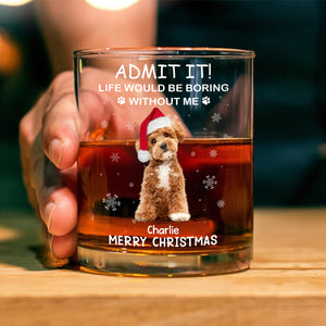 Custom Photo Life Would Be Boring Without Me Dog Cat Whiskey Glass Gift For Dad, Christmas Gifts HO82 894336