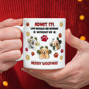 Custom Photo Life Would Be Boring Without Me Dog 3D Inflated Effect Printed Mug HA75 897990