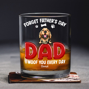 Forget Father's Day I Woof You Everyday For Dog Dad Whiskey Glass TH10 892815