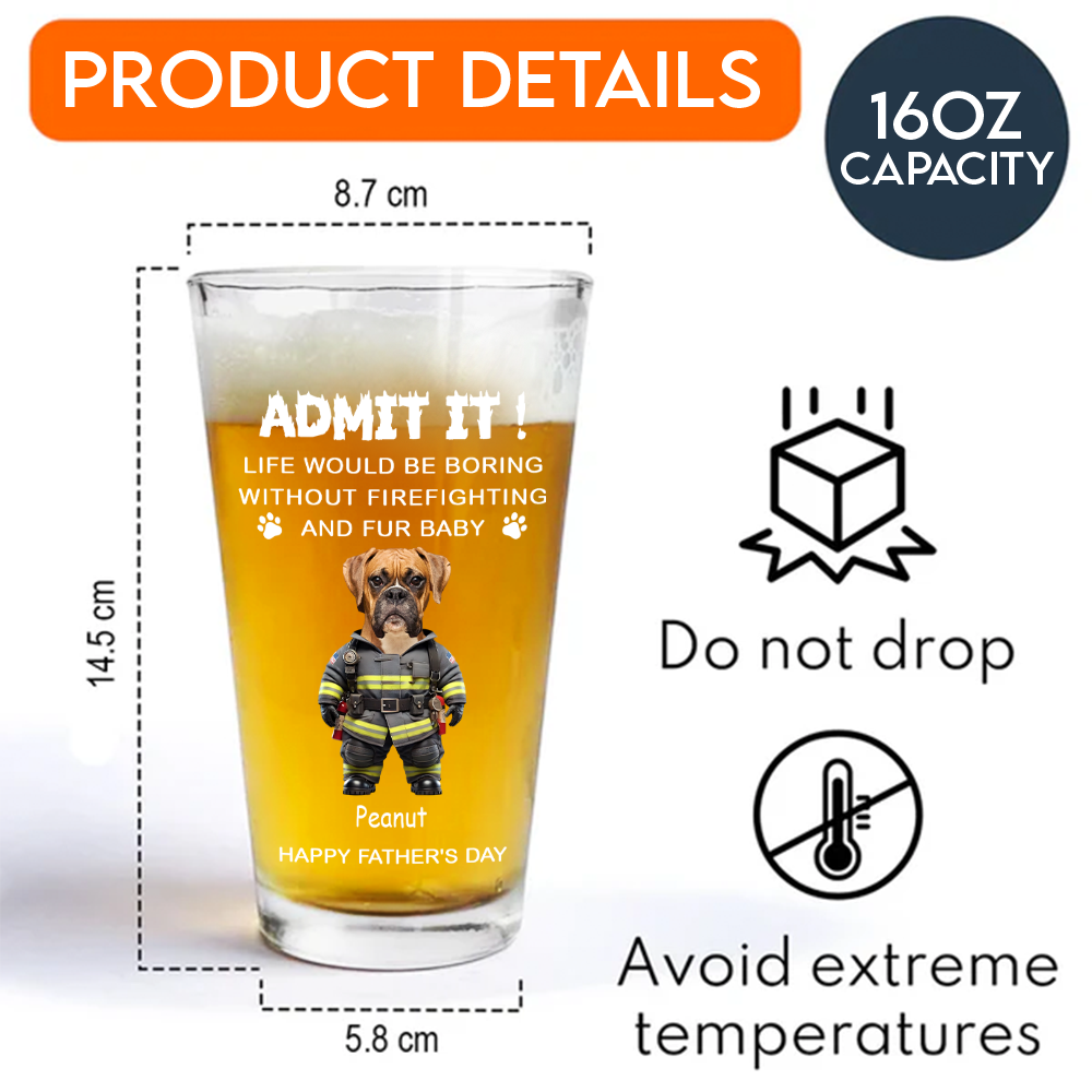 Custom Photo Life Would Be Boring Without Firefighting & Fur Baby Beer Glass For Dog Cat Lovers HO82 893776