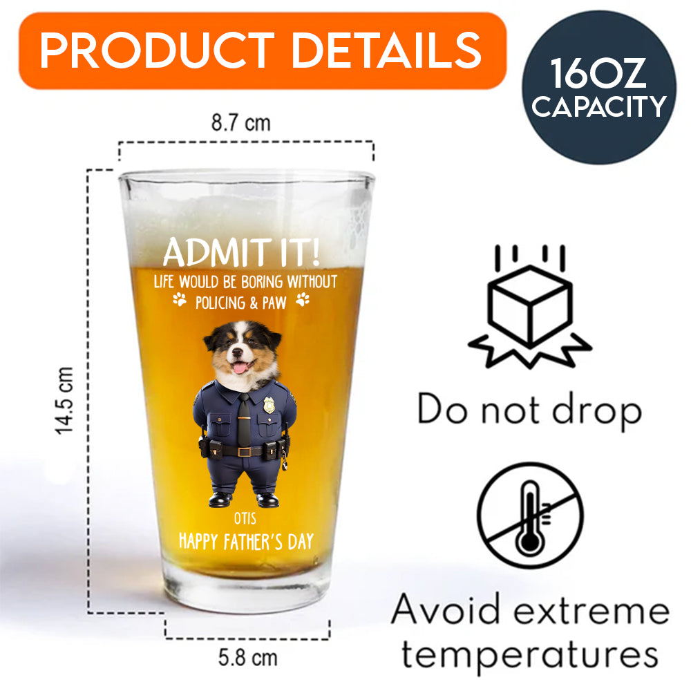 Custom Photo Life Would Be Boring Without Policing & Paws Beer Glass For Dog Cat Lovers HO82 893774