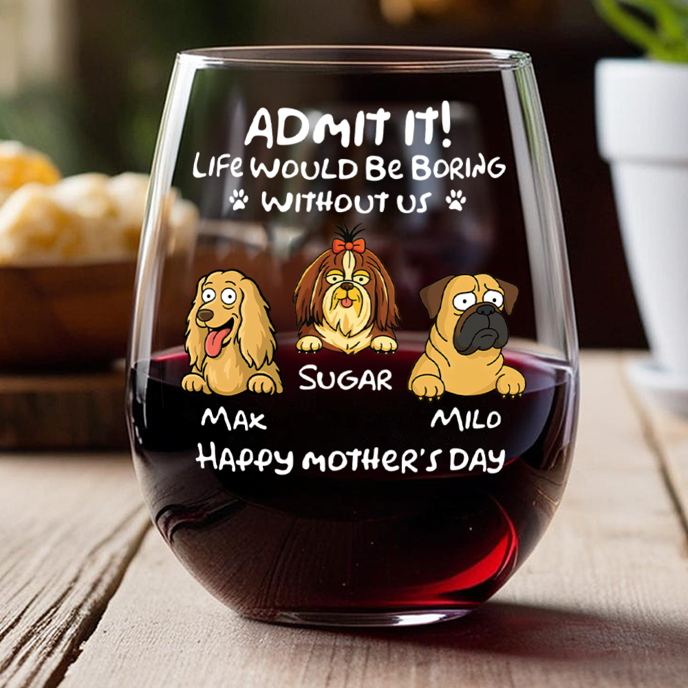 Personalized Admit It! Life Would Be Boring Without Me Dog Wine Glass LM32 893347