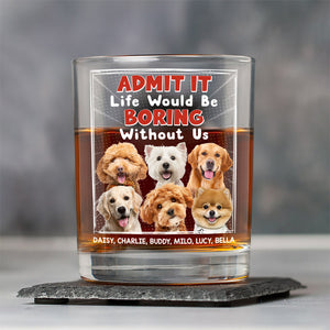 Custom Photo Admit It Life Would Be Boring Without Me Whiskey Glass Personalized Gift For Dog Lovers Cat Lovers CH07 895454