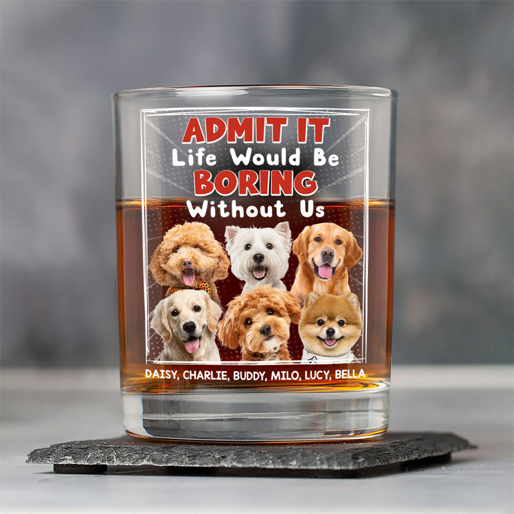 Custom Photo Admit It Life Would Be Boring Without Me Whiskey Glass Personalized Gift For Dog Lovers Cat Lovers CH07 895454
