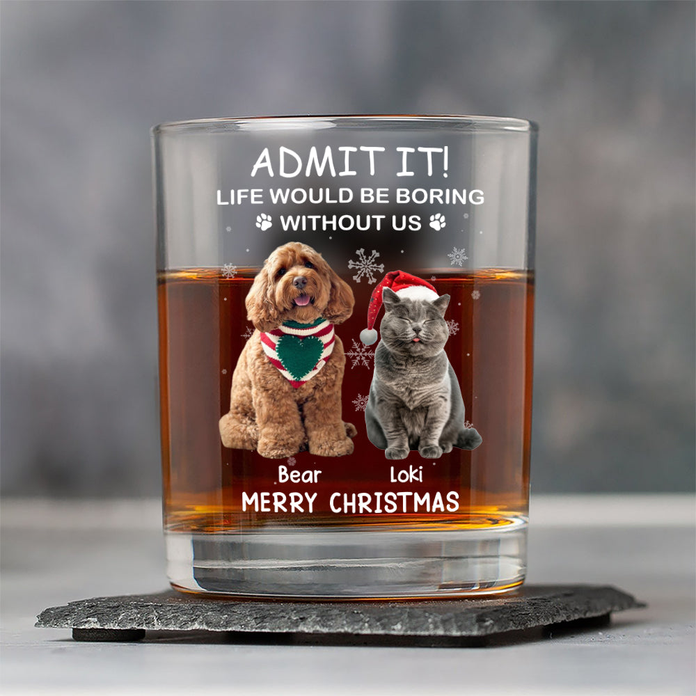 Custom Photo Life Would Be Boring Without Me Dog Cat Whiskey Glass Gift For Dad, Christmas Gifts HO82 894336