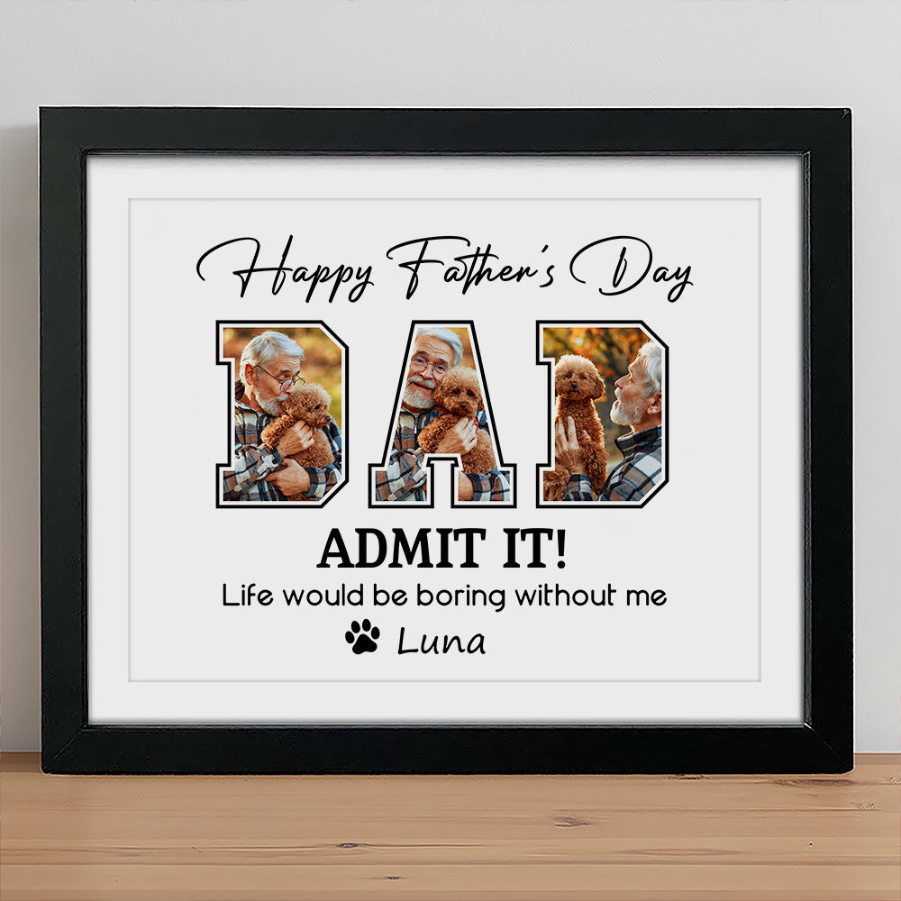 Custom Photo Admit It Life Would Be Boring Without Me Dog Lover Picture Frame TH10 892617