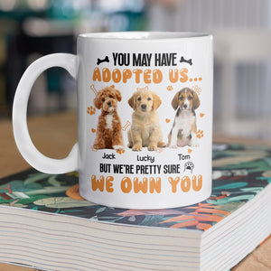 Custom Photo You May Have Adopted Us But We're Pretty Sure We Own You White Mug For Dog Lovers Cat Lovers CH07 895484