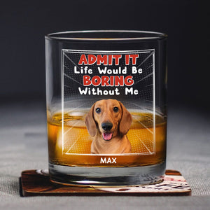 Custom Photo Admit It Life Would Be Boring Without Me Whiskey Glass Personalized Gift For Dog Lovers Cat Lovers CH07 895454