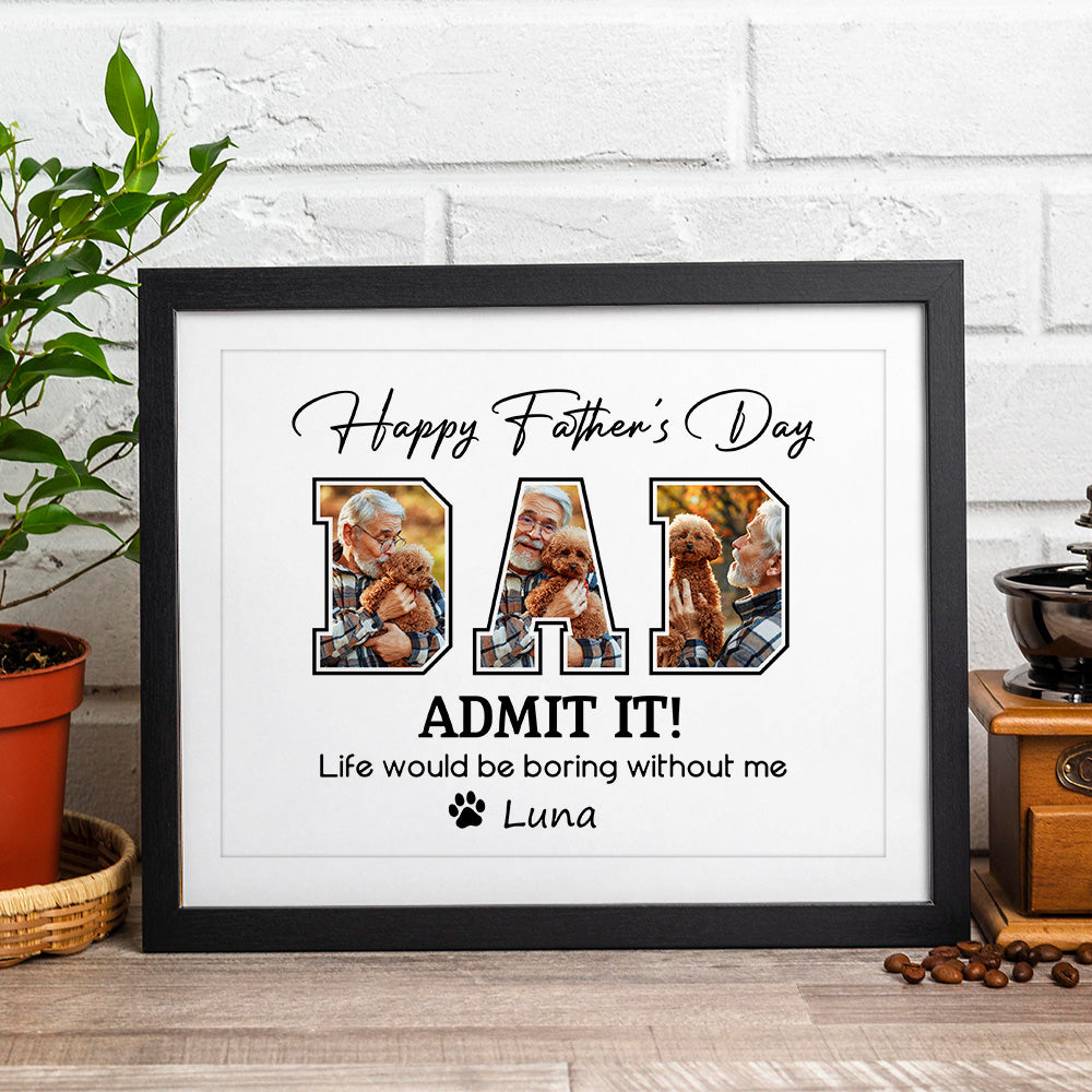 Custom Photo Admit It Life Would Be Boring Without Me Dog Lover Picture Frame TH10 892617