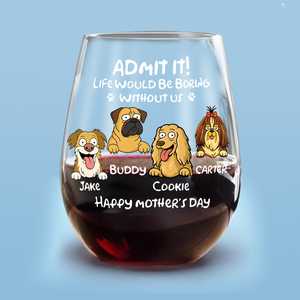 Personalized Admit It! Life Would Be Boring Without Me Dog Wine Glass LM32 893347