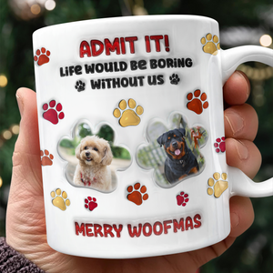Custom Photo Life Would Be Boring Without Me Dog 3D Inflated Effect Printed Mug HA75 897990