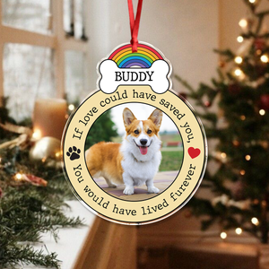 Custom Photo If Love Could Have Saved You, You Would Have Lived Furever Memorial Acrylic Ornament HA75 897086