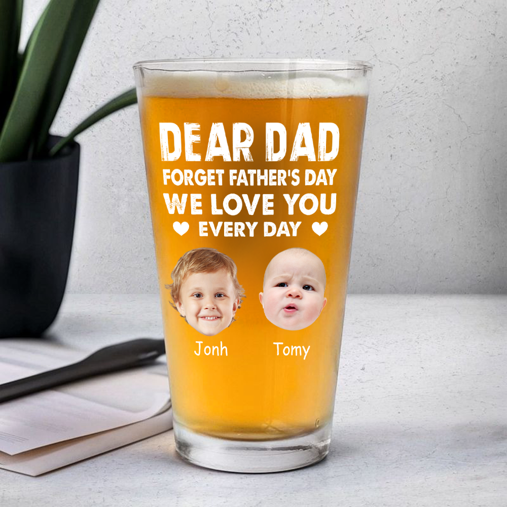 Custom Kid Photo Forget Father's Day We Love You Every Day Beer Glass CH07 895982