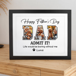 Custom Photo Admit It Life Would Be Boring Without Me Dog Lover Picture Frame TH10 892617