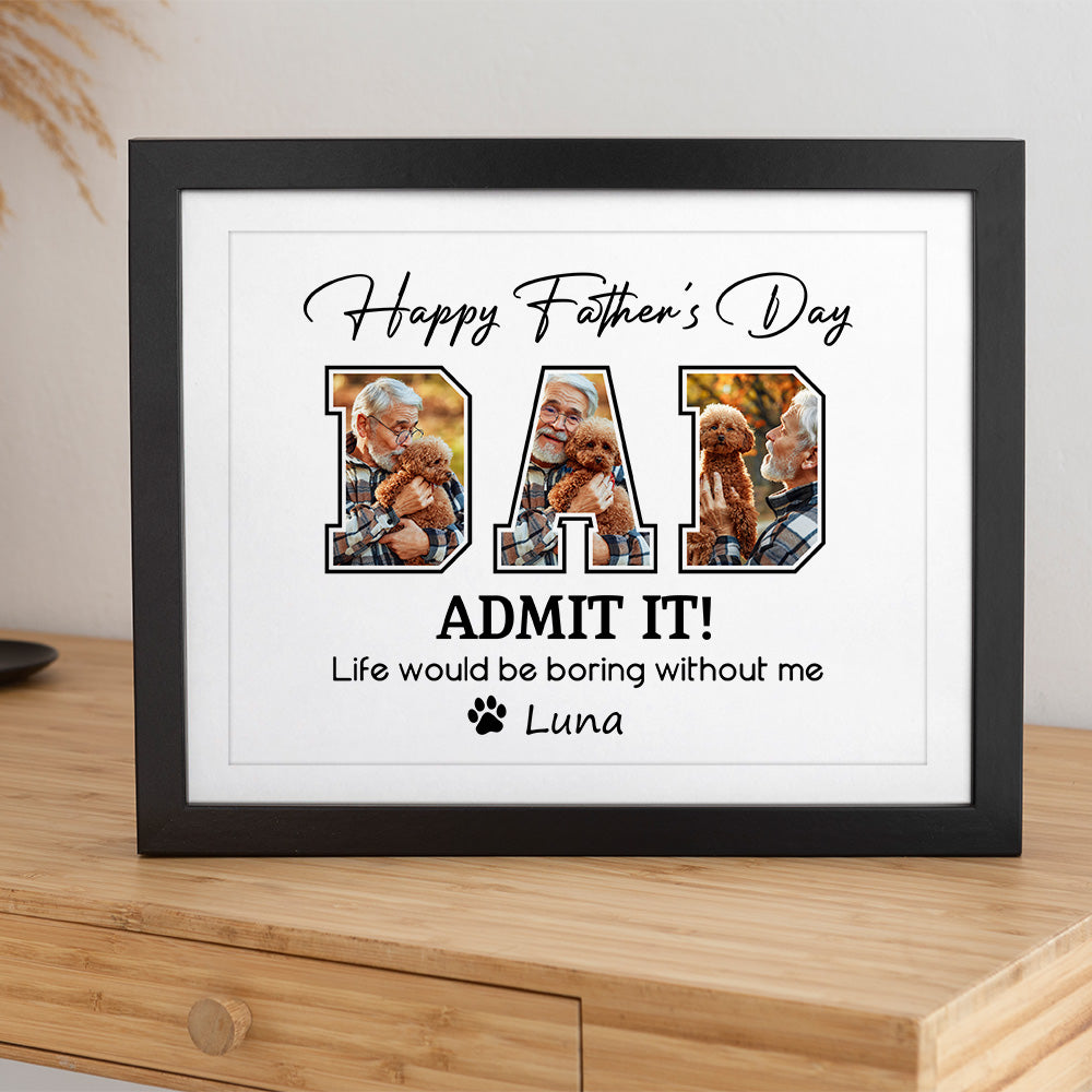 Custom Photo Admit It Life Would Be Boring Without Me Dog Lover Picture Frame TH10 892617