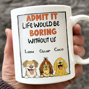 Admit it - Life Would Be Boring Without Main Characters Funny Dog White Mug LM32 893373