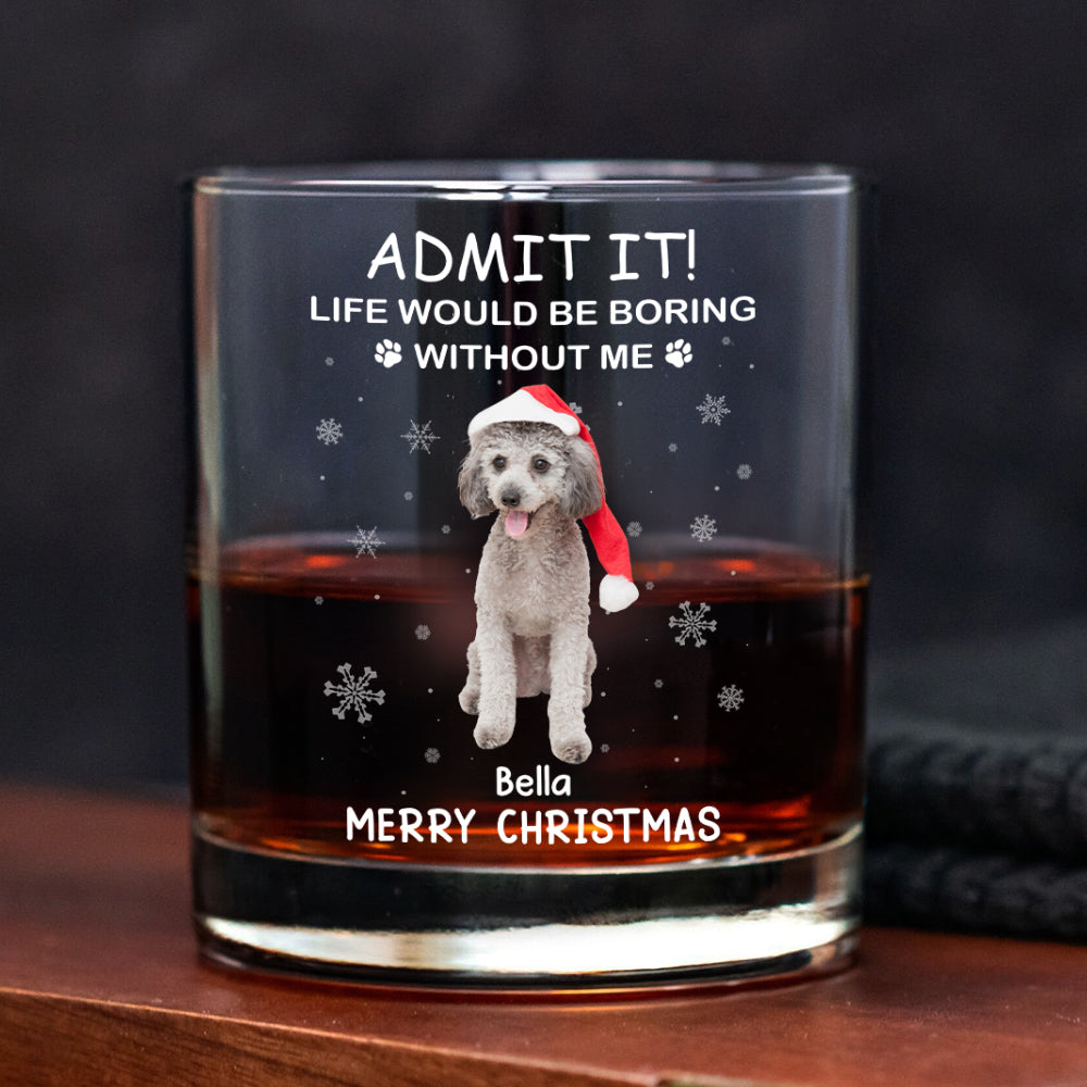 Custom Photo Life Would Be Boring Without Me Dog Cat Whiskey Glass Gift For Dad, Christmas Gifts HO82 894336