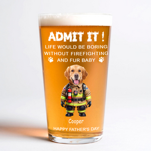 Custom Photo Life Would Be Boring Without Firefighting & Fur Baby Beer Glass For Dog Cat Lovers HO82 893776