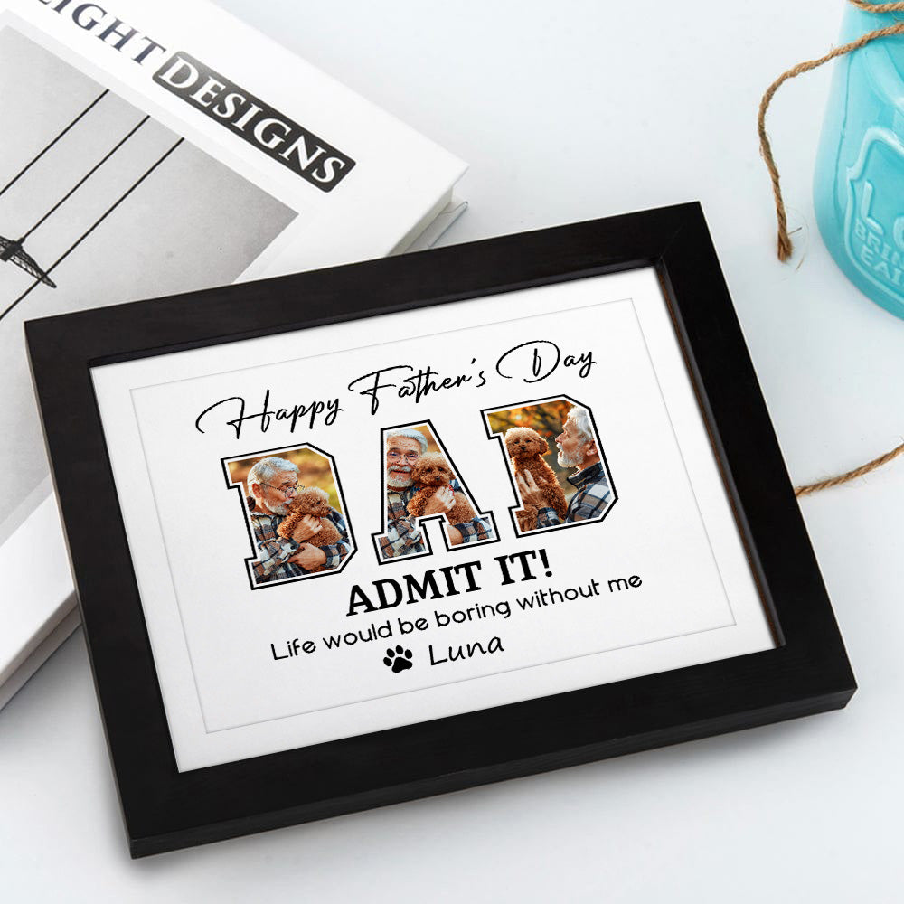 Custom Photo Admit It Life Would Be Boring Without Me Dog Lover Picture Frame TH10 892617