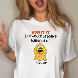 Admit it - Life Would Be Boring Without Main Characters Funny Dog Bright Shirt LM32 893349