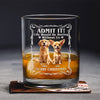 Admit it! Life Woudle Be Boring Without Me/Us Custom Dog 3D Whiskey Glass CH07 899060