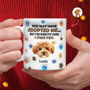 Custom Photo You May Have Adopted Me But I'm Pretty Sure I Own You - Personalized 3D Inflated Effect Mug HO82 894424